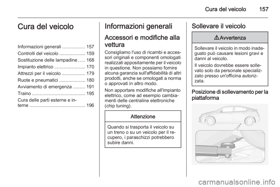OPEL AMPERA 2015 Manuale di uso e manutenzione (in Italian) Cura del veicolo157Cura del veicoloInformazioni generali.................157
Controlli del veicolo .................... 159
Sostituzione delle lampadine .....168
Impianto elettrico ................... OPEL AMPERA 2015 Manuale di uso e manutenzione (in Italian) Cura del veicolo157Cura del veicoloInformazioni generali.................157
Controlli del veicolo .................... 159
Sostituzione delle lampadine .....168
Impianto elettrico ...................