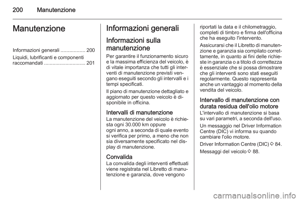 OPEL AMPERA 2015  Manuale di uso e manutenzione (in Italian) 200ManutenzioneManutenzioneInformazioni generali.................200
Liquidi, lubrificanti e componenti
raccomandati ............................. 201Informazioni generali
Informazioni sulla
manutenzi
