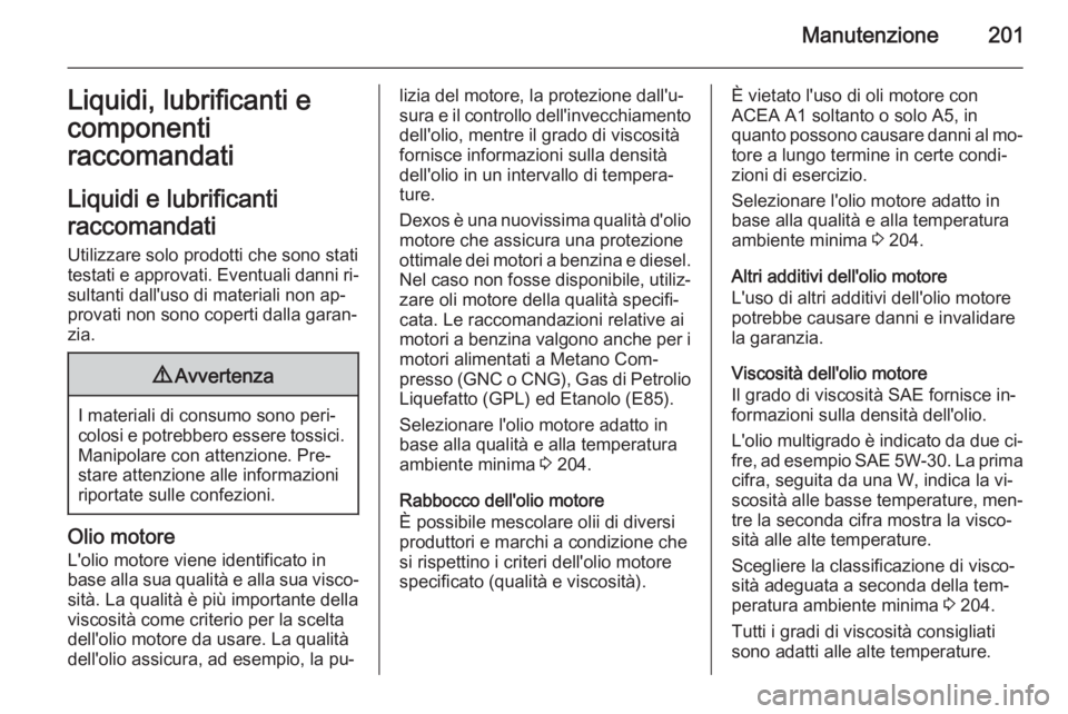 OPEL AMPERA 2015  Manuale di uso e manutenzione (in Italian) Manutenzione201Liquidi, lubrificanti e
componenti
raccomandati
Liquidi e lubrificanti
raccomandati Utilizzare solo prodotti che sono stati
testati e approvati. Eventuali danni ri‐
sultanti dall'