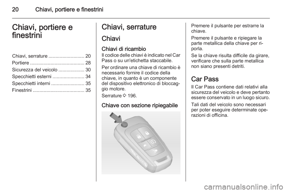 OPEL AMPERA 2015  Manuale di uso e manutenzione (in Italian) 20Chiavi, portiere e finestriniChiavi, portiere e
finestriniChiavi, serrature .......................... 20
Portiere ........................................ 28
Sicurezza del veicolo .................
