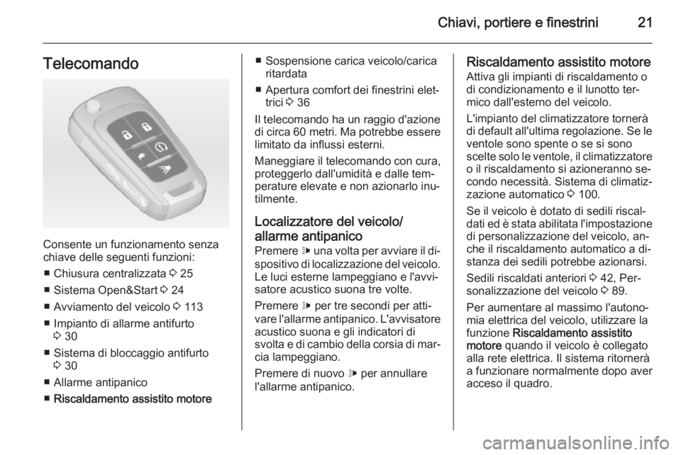 OPEL AMPERA 2015  Manuale di uso e manutenzione (in Italian) Chiavi, portiere e finestrini21Telecomando
Consente un funzionamento senza
chiave delle seguenti funzioni:
■ Chiusura centralizzata  3 25
■ Sistema Open&Start  3 24
■ Avviamento del veicolo  3 1