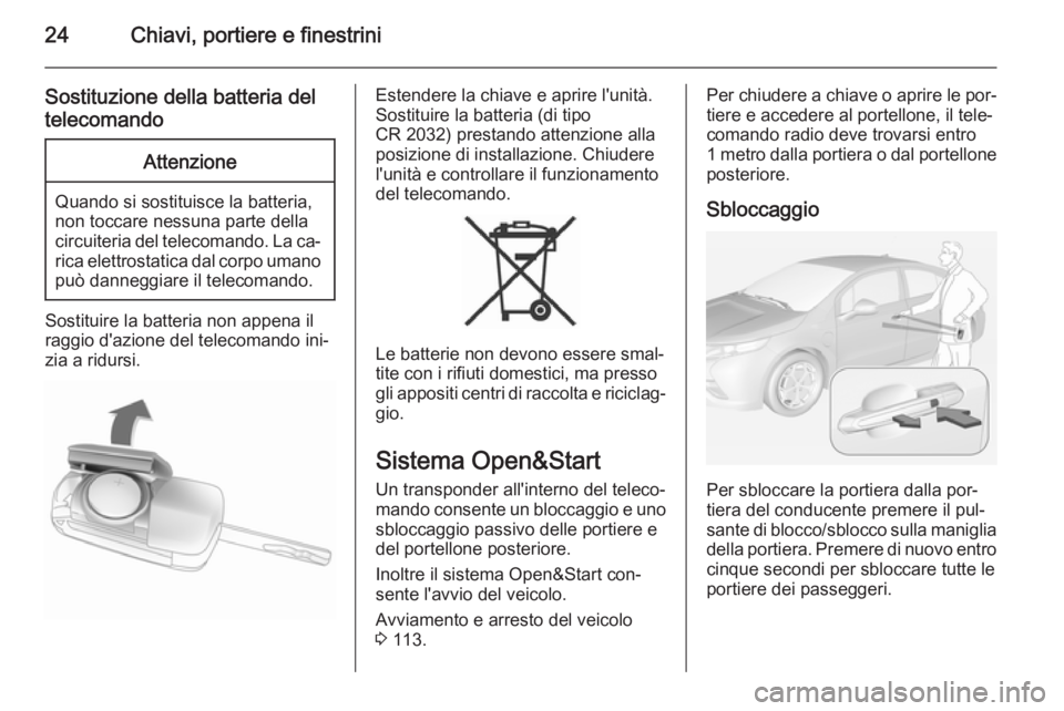 OPEL AMPERA 2015  Manuale di uso e manutenzione (in Italian) 24Chiavi, portiere e finestrini
Sostituzione della batteria del
telecomandoAttenzione
Quando si sostituisce la batteria,
non toccare nessuna parte della circuiteria del telecomando. La ca‐ rica elet