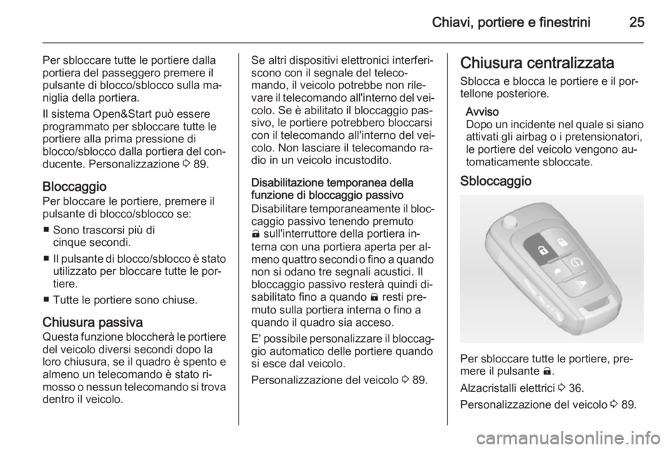 OPEL AMPERA 2015  Manuale di uso e manutenzione (in Italian) Chiavi, portiere e finestrini25
Per sbloccare tutte le portiere dalla
portiera del passeggero premere il
pulsante di blocco/sblocco sulla ma‐
niglia della portiera.
Il sistema Open&Start può essere