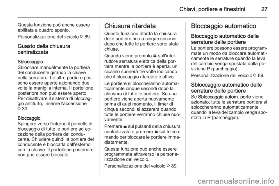 OPEL AMPERA 2015  Manuale di uso e manutenzione (in Italian) Chiavi, portiere e finestrini27
Questa funzione può anche essere
abilitata a quadro spento.
Personalizzazione del veicolo  3 89.
Guasto della chiusura
centralizzata
Sbloccaggio
Sbloccare manualmente 