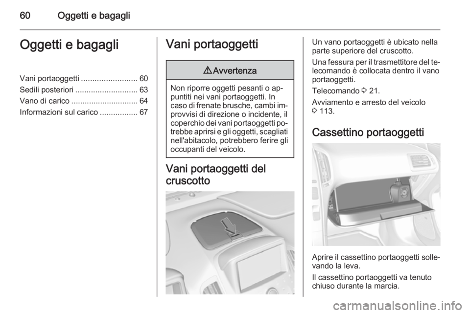 OPEL AMPERA 2015  Manuale di uso e manutenzione (in Italian) 60Oggetti e bagagliOggetti e bagagliVani portaoggetti.........................60
Sedili posteriori ............................ 63
Vano di carico .............................. 64
Informazioni sul car