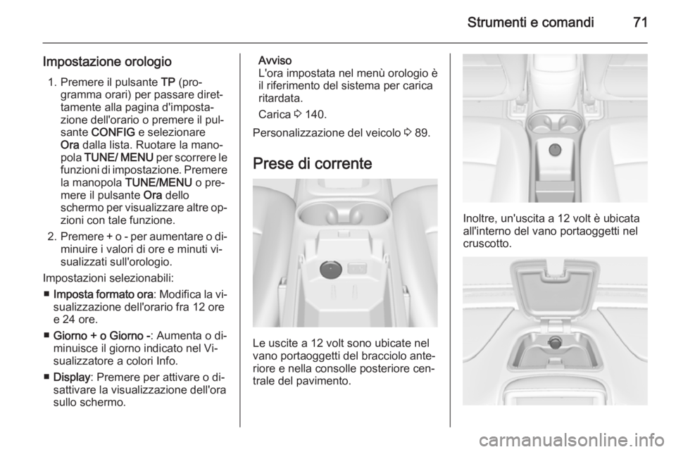 OPEL AMPERA 2015 Manuale di uso e manutenzione (in Italian) Strumenti e comandi71
Impostazione orologio1. Premere il pulsante TP (pro‐
gramma orari) per passare diret‐
tamente alla pagina d'imposta‐
zione dell'orario o premere il pul‐
sante C OPEL AMPERA 2015 Manuale di uso e manutenzione (in Italian) Strumenti e comandi71
Impostazione orologio1. Premere il pulsante TP (pro‐
gramma orari) per passare diret‐
tamente alla pagina d'imposta‐
zione dell'orario o premere il pul‐
sante C