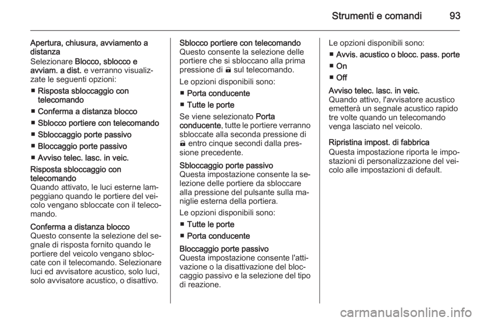 OPEL AMPERA 2015 Manuale di uso e manutenzione (in Italian) Strumenti e comandi93
Apertura, chiusura, avviamento adistanza
Selezionare Blocco, sblocco e
avviam. a dist. e verranno visualiz‐
zate le seguenti opzioni:
■ Risposta sbloccaggio con
telecomando OPEL AMPERA 2015 Manuale di uso e manutenzione (in Italian) Strumenti e comandi93
Apertura, chiusura, avviamento adistanza
Selezionare Blocco, sblocco e
avviam. a dist. e verranno visualiz‐
zate le seguenti opzioni:
■ Risposta sbloccaggio con
telecomando