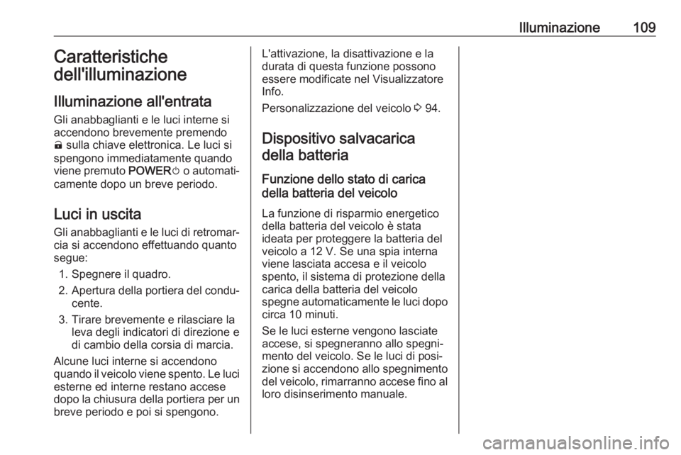 OPEL AMPERA E 2018 Manuale di uso e manutenzione (in Italian) Illuminazione109Caratteristiche
dell'illuminazione
Illuminazione all'entrata Gli anabbaglianti e le luci interne si
accendono brevemente premendo ( sulla chiave elettronica. Le luci si
spengo OPEL AMPERA E 2018 Manuale di uso e manutenzione (in Italian) Illuminazione109Caratteristiche
dell'illuminazione
Illuminazione all'entrata Gli anabbaglianti e le luci interne si
accendono brevemente premendo ( sulla chiave elettronica. Le luci si
spengo