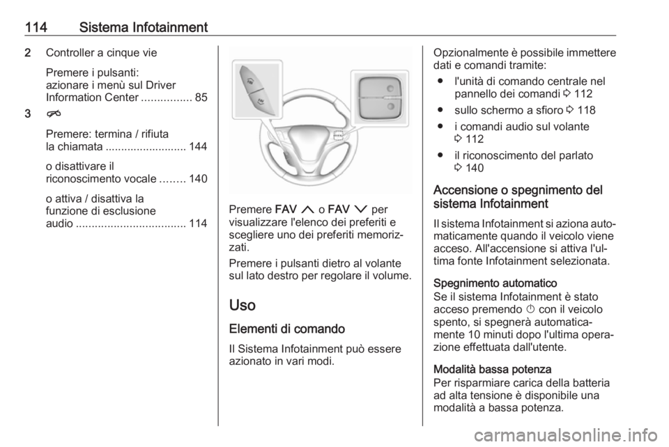 OPEL AMPERA E 2018  Manuale di uso e manutenzione (in Italian) 114Sistema Infotainment2Controller a cinque vie
Premere i pulsanti:
azionare i menù sul Driver
Information Center ................85
3 n
Premere: termina / rifiuta
la chiamata .......................