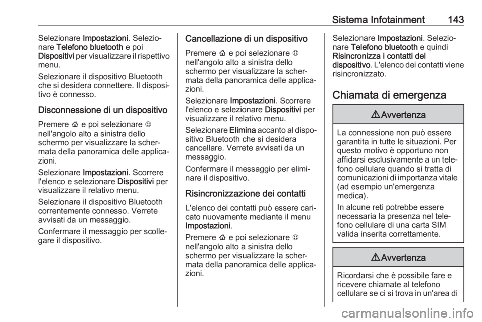 OPEL AMPERA E 2018 Manuale di uso e manutenzione (in Italian) Sistema Infotainment143Selezionare Impostazioni . Selezio‐
nare Telefono bluetooth e poi
Dispositivi per visualizzare il rispettivo
menu.
Selezionare il dispositivo Bluetooth
che si desidera conn OPEL AMPERA E 2018 Manuale di uso e manutenzione (in Italian) Sistema Infotainment143Selezionare Impostazioni . Selezio‐
nare Telefono bluetooth e poi
Dispositivi per visualizzare il rispettivo
menu.
Selezionare il dispositivo Bluetooth
che si desidera conn