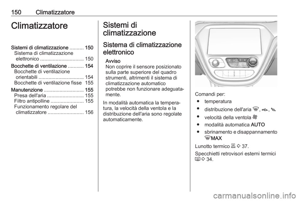 OPEL AMPERA E 2018 Manuale di uso e manutenzione (in Italian) 150ClimatizzatoreClimatizzatoreSistemi di climatizzazione..........150
Sistema di climatizzazione elettronico ............................... 150
Bocchette di ventilazione ...........154
Bocchette di OPEL AMPERA E 2018 Manuale di uso e manutenzione (in Italian) 150ClimatizzatoreClimatizzatoreSistemi di climatizzazione..........150
Sistema di climatizzazione elettronico ............................... 150
Bocchette di ventilazione ...........154
Bocchette di