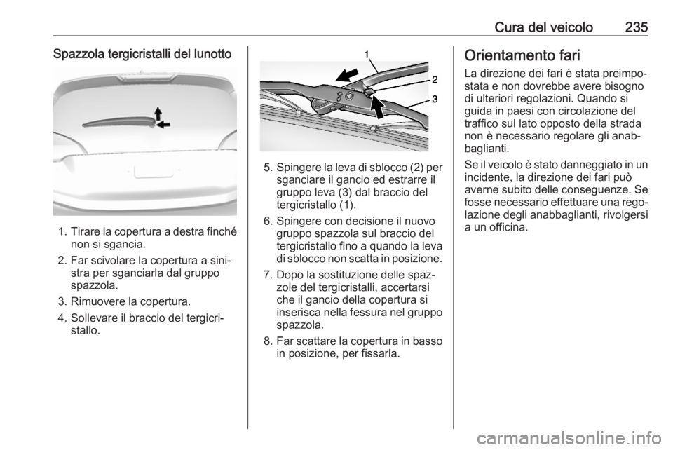 OPEL AMPERA E 2018 Manuale di uso e manutenzione (in Italian) Cura del veicolo235Spazzola tergicristalli del lunotto
1.Tirare la copertura a destra finché
non si sgancia.
2. Far scivolare la copertura a sini‐ stra per sganciarla dal gruppo
spazzola.
3. Rimuov OPEL AMPERA E 2018 Manuale di uso e manutenzione (in Italian) Cura del veicolo235Spazzola tergicristalli del lunotto
1.Tirare la copertura a destra finché
non si sgancia.
2. Far scivolare la copertura a sini‐ stra per sganciarla dal gruppo
spazzola.
3. Rimuov