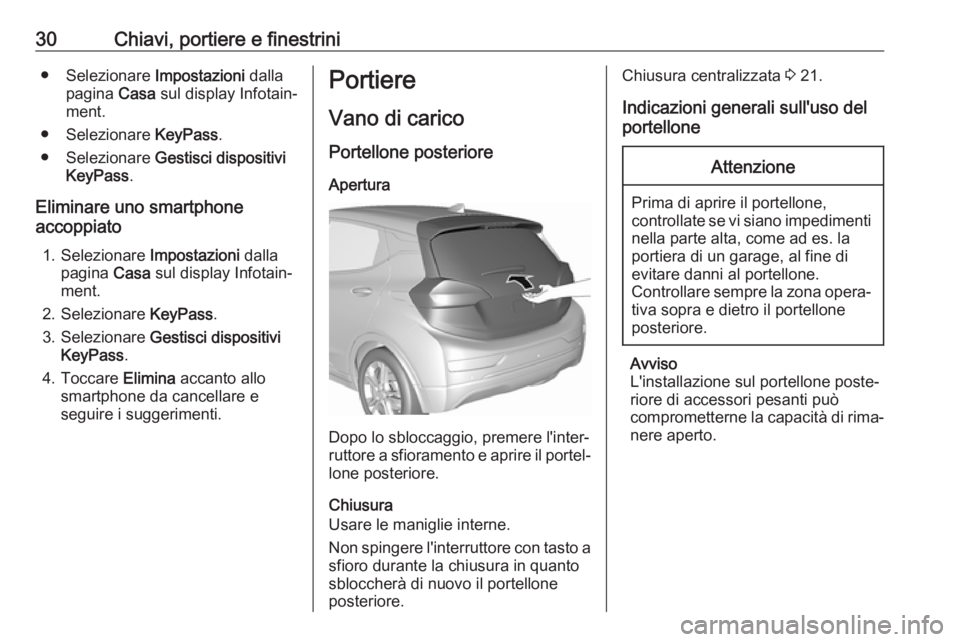 OPEL AMPERA E 2018  Manuale di uso e manutenzione (in Italian) 30Chiavi, portiere e finestrini● Selezionare Impostazioni dalla
pagina  Casa sul display Infotain‐
ment.
● Selezionare  KeyPass.
● Selezionare  Gestisci dispositivi
KeyPass .
Eliminare uno sma