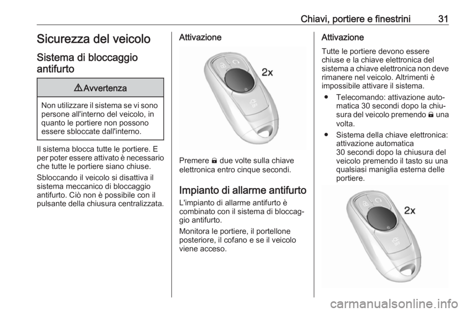 OPEL AMPERA E 2018  Manuale di uso e manutenzione (in Italian) Chiavi, portiere e finestrini31Sicurezza del veicolo
Sistema di bloccaggio antifurto9 Avvertenza
Non utilizzare il sistema se vi sono
persone all'interno del veicolo, in
quanto le portiere non pos