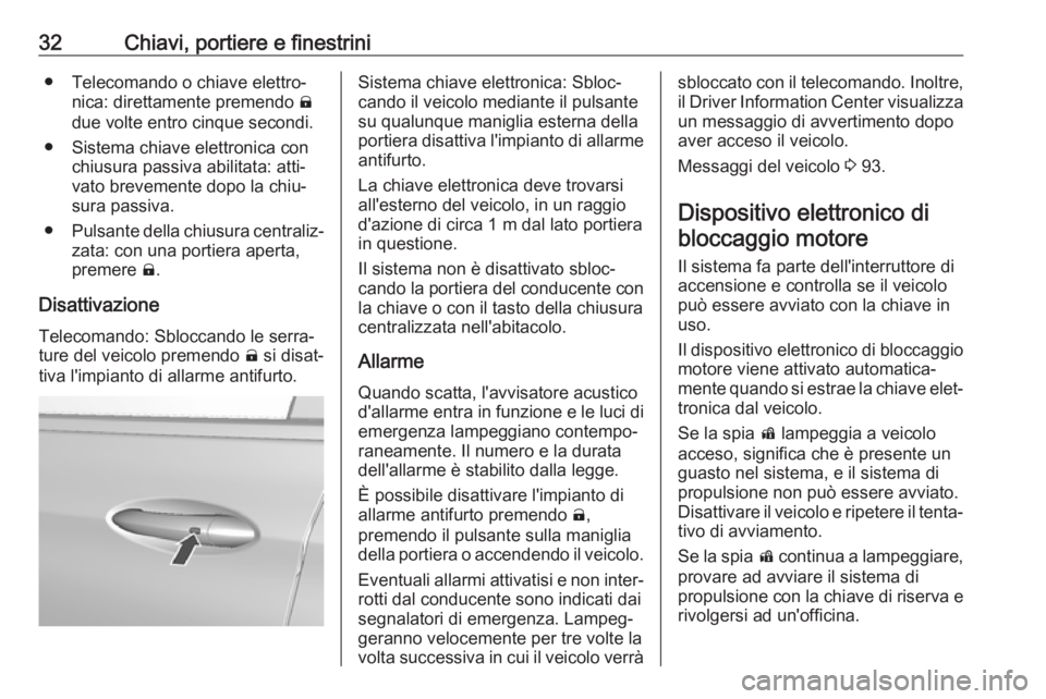 OPEL AMPERA E 2018  Manuale di uso e manutenzione (in Italian) 32Chiavi, portiere e finestrini● Telecomando o chiave elettro‐nica: direttamente premendo  )
due volte entro cinque secondi.
● Sistema chiave elettronica con chiusura passiva abilitata: atti‐
