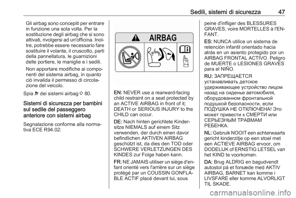 OPEL AMPERA E 2018  Manuale di uso e manutenzione (in Italian) Sedili, sistemi di sicurezza47Gli airbag sono concepiti per entrare
in funzione una sola volta. Per la
sostituzione degli airbag che si sono
attivati, rivolgersi ad un'officina. Inol‐ tre, potre