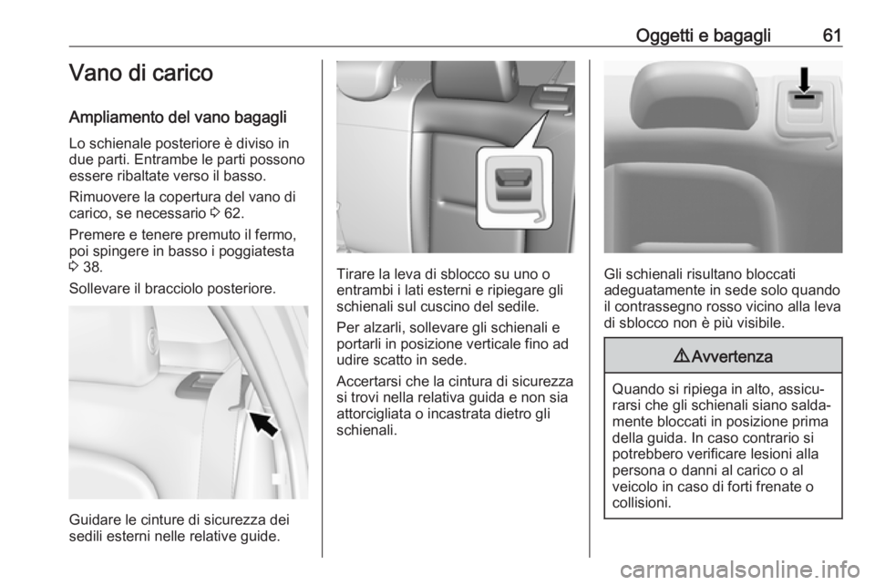 OPEL AMPERA E 2018  Manuale di uso e manutenzione (in Italian) Oggetti e bagagli61Vano di carico
Ampliamento del vano bagagli Lo schienale posteriore è diviso in
due parti. Entrambe le parti possono
essere ribaltate verso il basso.
Rimuovere la copertura del van