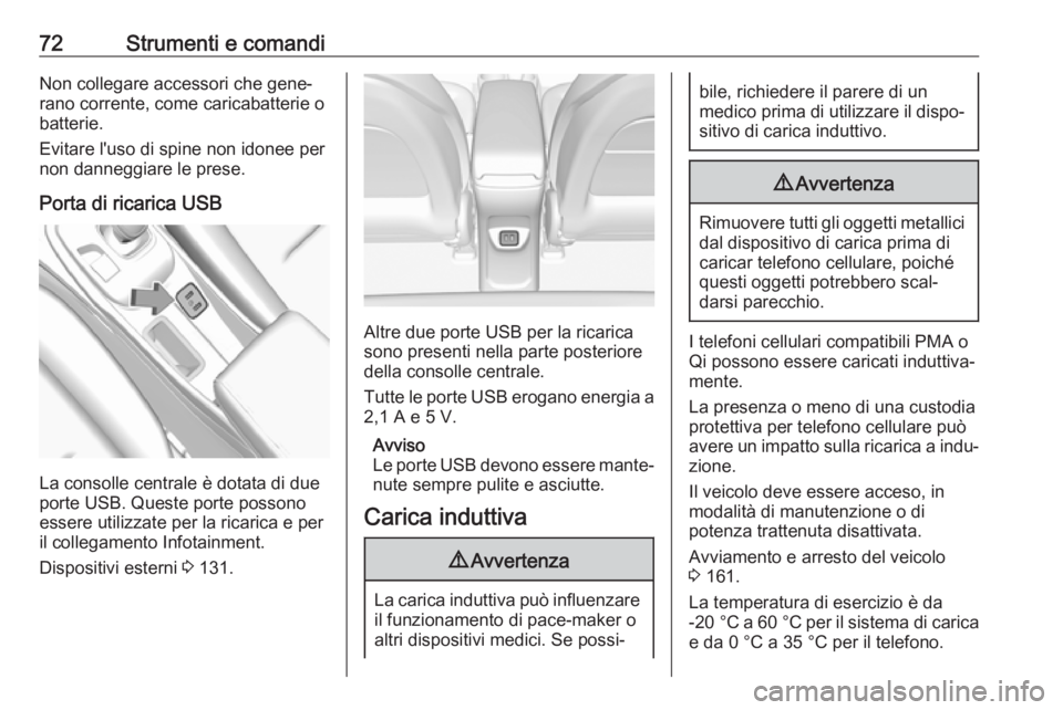 OPEL AMPERA E 2018  Manuale di uso e manutenzione (in Italian) 72Strumenti e comandiNon collegare accessori che gene‐
rano corrente, come caricabatterie o
batterie.
Evitare l'uso di spine non idonee per
non danneggiare le prese.
Porta di ricarica USB
La con