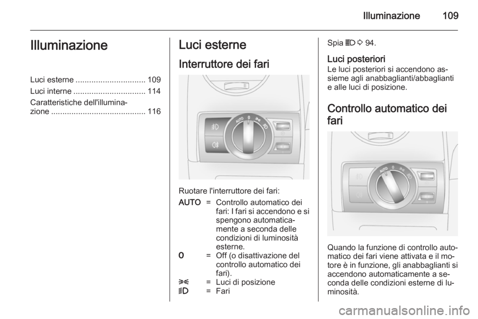 OPEL ANTARA 2014.5  Manuale di uso e manutenzione (in Italian) Illuminazione109IlluminazioneLuci esterne............................... 109
Luci interne ................................ 114
Caratteristiche dell'illumina‐ zione ..............................