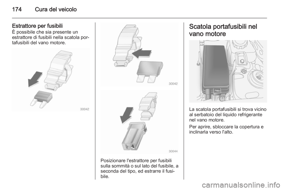 OPEL ANTARA 2014.5  Manuale di uso e manutenzione (in Italian) 174Cura del veicolo
Estrattore per fusibili
È possibile che sia presente un
estrattore di fusibili nella scatola por‐
tafusibili del vano motore.
Posizionare l'estrattore per fusibili
sulla som