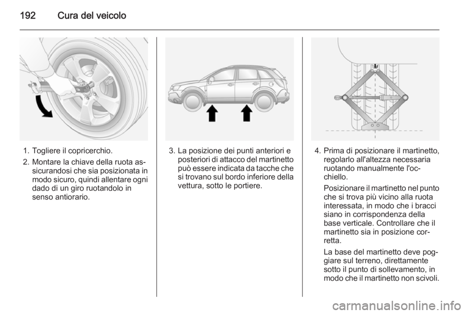 OPEL ANTARA 2014.5  Manuale di uso e manutenzione (in Italian) 192Cura del veicolo
1. Togliere il copricerchio.
2. Montare la chiave della ruota as‐ sicurandosi che sia posizionata in
modo sicuro, quindi allentare ogni dado di un giro ruotandolo in
senso antior