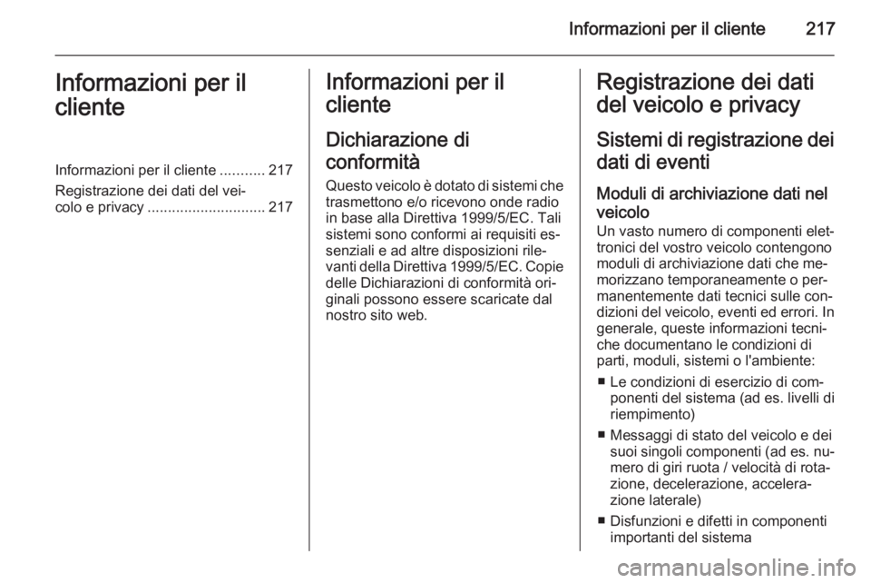 OPEL ANTARA 2014.5  Manuale di uso e manutenzione (in Italian) Informazioni per il cliente217Informazioni per il
clienteInformazioni per il cliente ...........217
Registrazione dei dati del vei‐
colo e privacy ............................. 217Informazioni per i