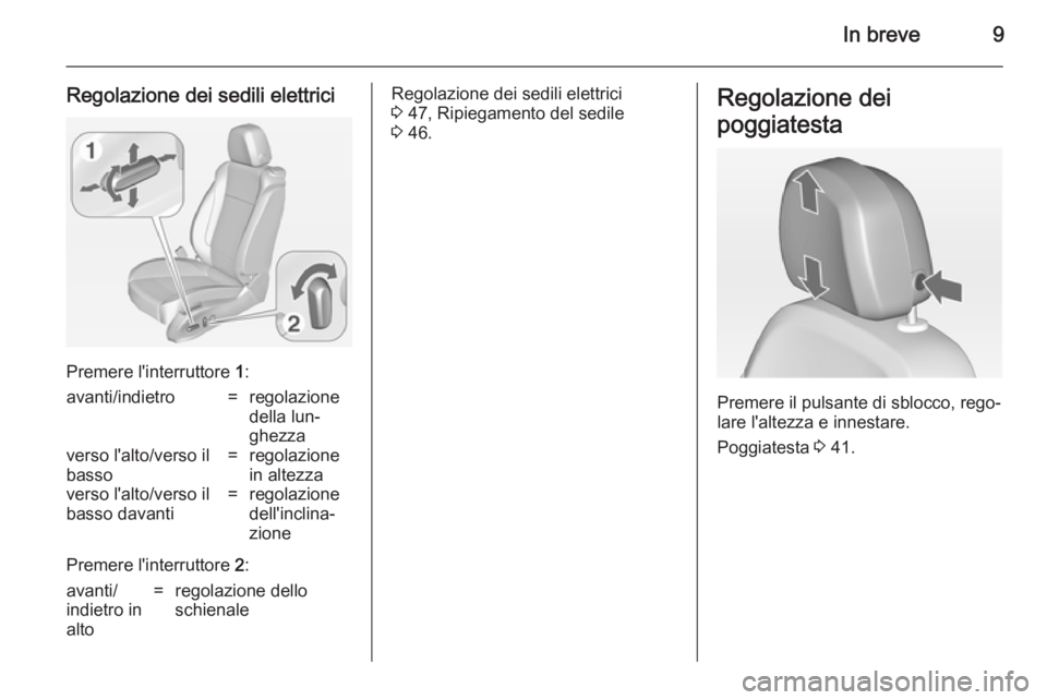 OPEL ASTRA J 2014  Manuale di uso e manutenzione (in Italian) In breve9
Regolazione dei sedili elettrici
Premere l'interruttore 1:
avanti/indietro=regolazione
della lun‐
ghezzaverso l'alto/verso il
basso=regolazione
in altezzaverso l'alto/verso il
