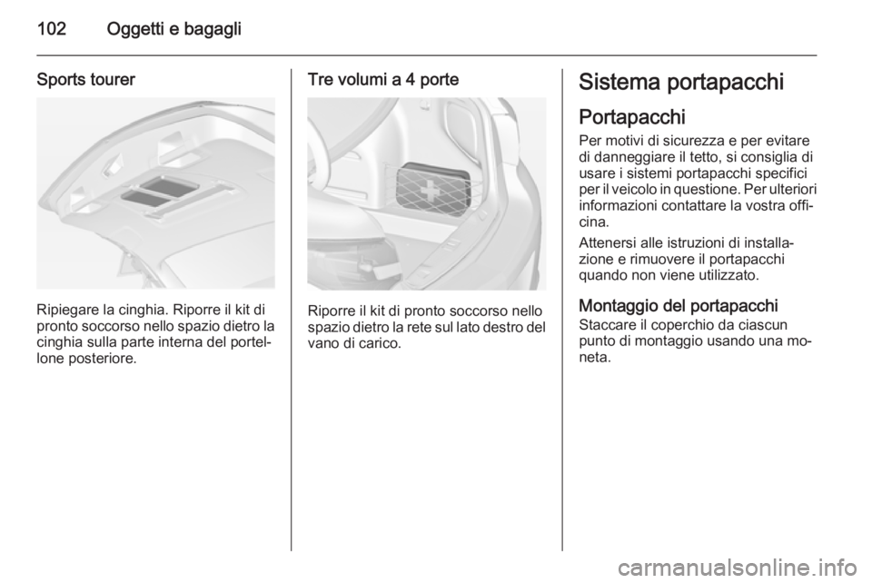 OPEL ASTRA J 2014  Manuale di uso e manutenzione (in Italian) 102Oggetti e bagagli
Sports tourer
Ripiegare la cinghia. Riporre il kit di
pronto soccorso nello spazio dietro la
cinghia sulla parte interna del portel‐
lone posteriore.
Tre volumi a 4 porte
Riporr