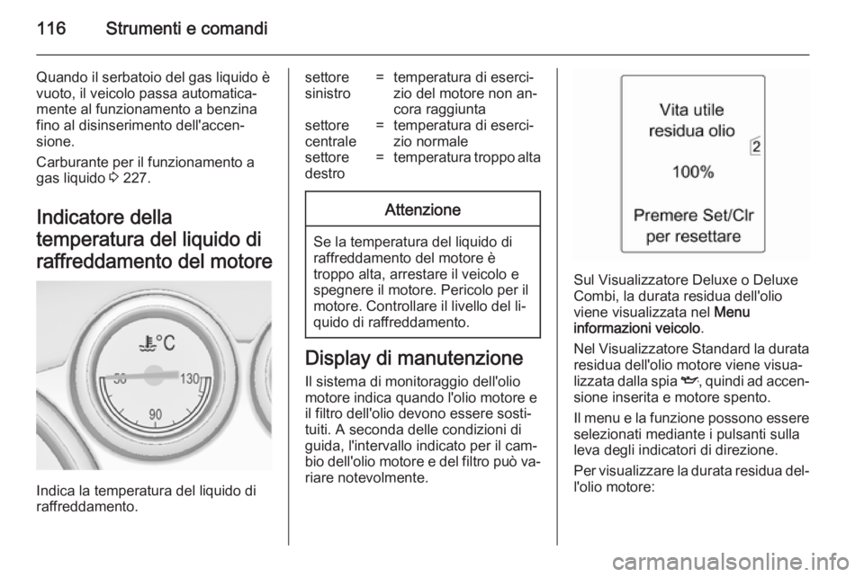 OPEL ASTRA J 2014 Manuale di uso e manutenzione (in Italian) 116Strumenti e comandi
Quando il serbatoio del gas liquido è
vuoto, il veicolo passa automatica‐
mente al funzionamento a benzina
fino al disinserimento dell'accen‐
sione.
Carburante per il f OPEL ASTRA J 2014 Manuale di uso e manutenzione (in Italian) 116Strumenti e comandi
Quando il serbatoio del gas liquido è
vuoto, il veicolo passa automatica‐
mente al funzionamento a benzina
fino al disinserimento dell'accen‐
sione.
Carburante per il f