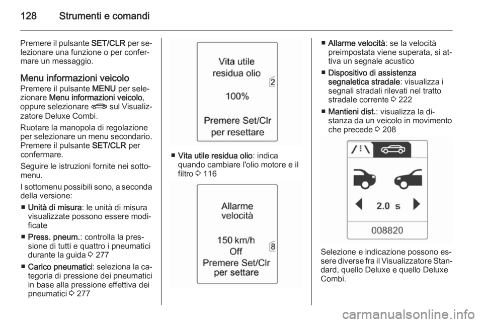 OPEL ASTRA J 2014 Manuale di uso e manutenzione (in Italian) 128Strumenti e comandi
Premere il pulsante SET/CLR per se‐
lezionare una funzione o per confer‐
mare un messaggio.
Menu informazioni veicolo
Premere il pulsante MENU per sele‐
zionare Menu inf OPEL ASTRA J 2014 Manuale di uso e manutenzione (in Italian) 128Strumenti e comandi
Premere il pulsante SET/CLR per se‐
lezionare una funzione o per confer‐
mare un messaggio.
Menu informazioni veicolo
Premere il pulsante MENU per sele‐
zionare Menu inf