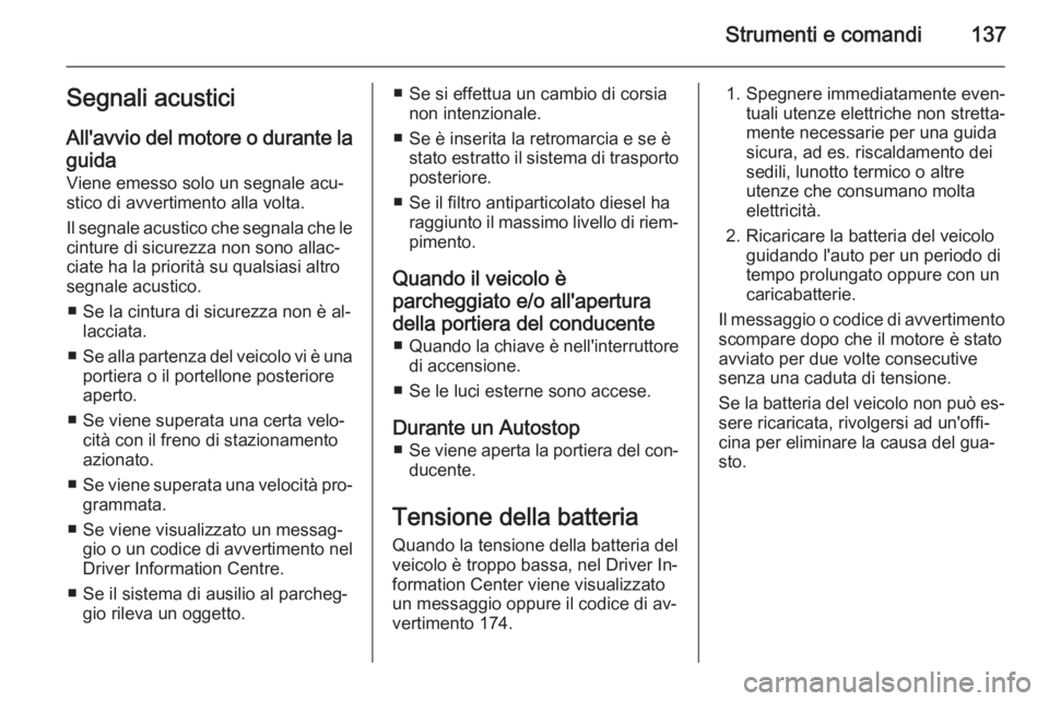OPEL ASTRA J 2014 Manuale di uso e manutenzione (in Italian) Strumenti e comandi137Segnali acusticiAll'avvio del motore o durante la
guida
Viene emesso solo un segnale acu‐
stico di avvertimento alla volta.
Il segnale acustico che segnala che le cinture d OPEL ASTRA J 2014 Manuale di uso e manutenzione (in Italian) Strumenti e comandi137Segnali acusticiAll'avvio del motore o durante la
guida
Viene emesso solo un segnale acu‐
stico di avvertimento alla volta.
Il segnale acustico che segnala che le cinture d