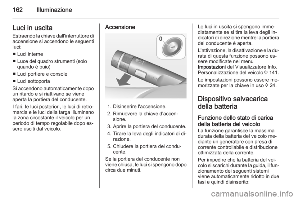 OPEL ASTRA J 2014 Manuale di uso e manutenzione (in Italian) 162IlluminazioneLuci in uscita
Estraendo la chiave dall'interruttore di accensione si accendono le seguenti
luci:
■ Luci interne
■ Luce del quadro strumenti (solo quando è buio)
■ Luci port OPEL ASTRA J 2014 Manuale di uso e manutenzione (in Italian) 162IlluminazioneLuci in uscita
Estraendo la chiave dall'interruttore di accensione si accendono le seguenti
luci:
■ Luci interne
■ Luce del quadro strumenti (solo quando è buio)
■ Luci port