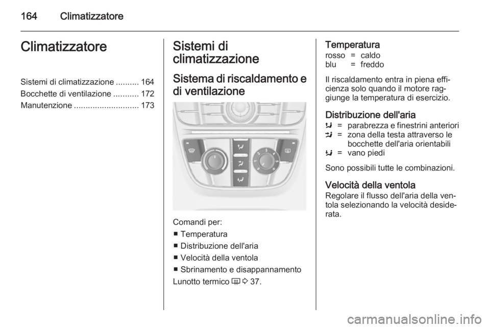OPEL ASTRA J 2014  Manuale di uso e manutenzione (in Italian) 164ClimatizzatoreClimatizzatoreSistemi di climatizzazione..........164
Bocchette di ventilazione ...........172
Manutenzione ............................ 173Sistemi di
climatizzazione
Sistema di risca