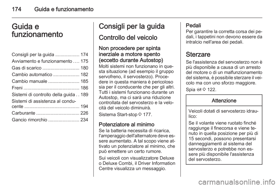 OPEL ASTRA J 2014  Manuale di uso e manutenzione (in Italian) 174Guida e funzionamentoGuida e
funzionamentoConsigli per la guida ..................174
Avviamento e funzionamento ....175
Gas di scarico ............................ 180
Cambio automatico ..........