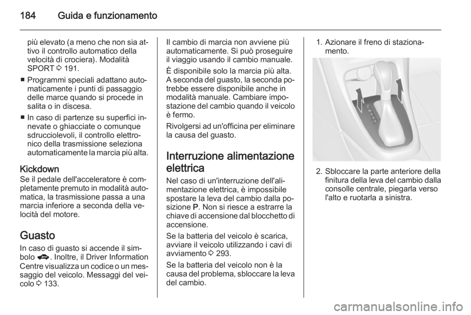 OPEL ASTRA J 2014 Manuale di uso e manutenzione (in Italian) 184Guida e funzionamento
più elevato (a meno che non sia at‐tivo il controllo automatico della
velocità di crociera). Modalità
SPORT 3 191.
■ Programmi speciali adattano auto‐ maticamente i OPEL ASTRA J 2014 Manuale di uso e manutenzione (in Italian) 184Guida e funzionamento
più elevato (a meno che non sia at‐tivo il controllo automatico della
velocità di crociera). Modalità
SPORT 3 191.
■ Programmi speciali adattano auto‐ maticamente i