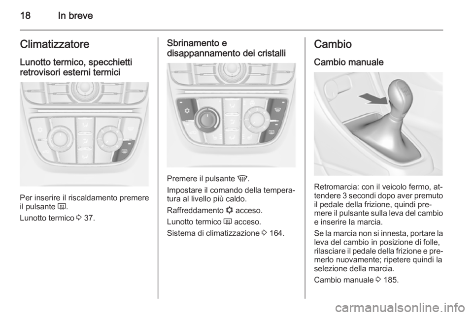 OPEL ASTRA J 2014  Manuale di uso e manutenzione (in Italian) 18In breveClimatizzatore
Lunotto termico, specchietti
retrovisori esterni termici
Per inserire il riscaldamento premere
il pulsante  Ü.
Lunotto termico  3 37.
Sbrinamento e
disappannamento dei crista