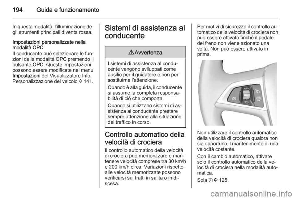 OPEL ASTRA J 2014 Manuale di uso e manutenzione (in Italian) 194Guida e funzionamento
In questa modalità, l'illuminazione de‐gli strumenti principali diventa rossa.
Impostazioni personalizzate nella
modalità OPC
Il conducente può selezionare le fun‐
OPEL ASTRA J 2014 Manuale di uso e manutenzione (in Italian) 194Guida e funzionamento
In questa modalità, l'illuminazione de‐gli strumenti principali diventa rossa.
Impostazioni personalizzate nella
modalità OPC
Il conducente può selezionare le fun‐