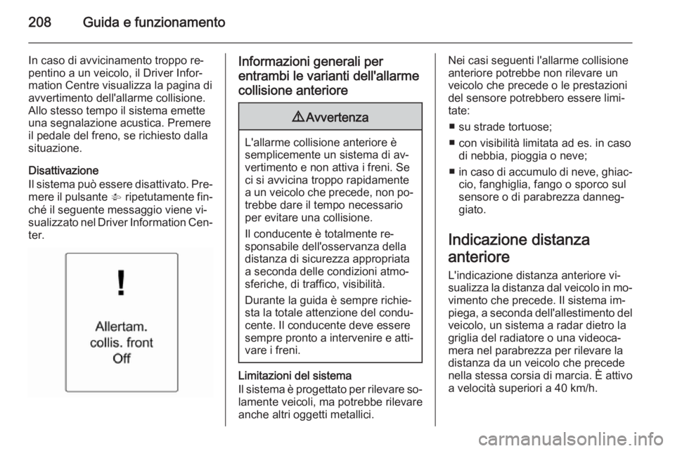 OPEL ASTRA J 2014 Manuale di uso e manutenzione (in Italian) 208Guida e funzionamento
In caso di avvicinamento troppo re‐
pentino a un veicolo, il Driver Infor‐
mation Centre visualizza la pagina di
avvertimento dell'allarme collisione.
Allo stesso temp OPEL ASTRA J 2014 Manuale di uso e manutenzione (in Italian) 208Guida e funzionamento
In caso di avvicinamento troppo re‐
pentino a un veicolo, il Driver Infor‐
mation Centre visualizza la pagina di
avvertimento dell'allarme collisione.
Allo stesso temp
