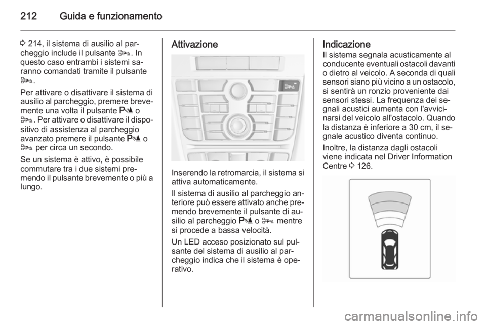 OPEL ASTRA J 2014 Manuale di uso e manutenzione (in Italian) 212Guida e funzionamento
3 214, il sistema di ausilio al par‐
cheggio include il pulsante D. In
questo caso entrambi i sistemi sa‐
ranno comandati tramite il pulsante
D .
Per attivare o disattiva OPEL ASTRA J 2014 Manuale di uso e manutenzione (in Italian) 212Guida e funzionamento
3 214, il sistema di ausilio al par‐
cheggio include il pulsante D. In
questo caso entrambi i sistemi sa‐
ranno comandati tramite il pulsante
D .
Per attivare o disattiva