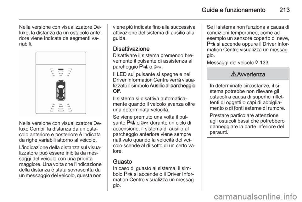 OPEL ASTRA J 2014 Manuale di uso e manutenzione (in Italian) Guida e funzionamento213
Nella versione con visualizzatore De‐luxe, la distanza da un ostacolo ante‐riore viene indicata da segmenti va‐
riabili.
Nella versione con visualizzatore De‐ luxe Com OPEL ASTRA J 2014 Manuale di uso e manutenzione (in Italian) Guida e funzionamento213
Nella versione con visualizzatore De‐luxe, la distanza da un ostacolo ante‐riore viene indicata da segmenti va‐
riabili.
Nella versione con visualizzatore De‐ luxe Com