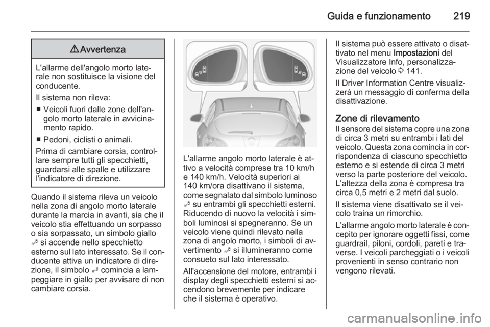 OPEL ASTRA J 2014 Manuale di uso e manutenzione (in Italian) Guida e funzionamento2199Avvertenza
L'allarme dell'angolo morto late‐
rale non sostituisce la visione del
conducente.
Il sistema non rileva: ■ Veicoli fuori dalle zone dell'an‐ golo OPEL ASTRA J 2014 Manuale di uso e manutenzione (in Italian) Guida e funzionamento2199Avvertenza
L'allarme dell'angolo morto late‐
rale non sostituisce la visione del
conducente.
Il sistema non rileva: ■ Veicoli fuori dalle zone dell'an‐ golo