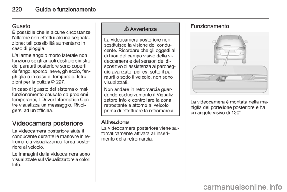 OPEL ASTRA J 2014 Manuale di uso e manutenzione (in Italian) 220Guida e funzionamento
Guasto
È possibile che in alcune circostanze
l'allarme non effettui alcuna segnala‐
zione; tali possibilità aumentano in
caso di pioggia.
L'allarme angolo morto la OPEL ASTRA J 2014 Manuale di uso e manutenzione (in Italian) 220Guida e funzionamento
Guasto
È possibile che in alcune circostanze
l'allarme non effettui alcuna segnala‐
zione; tali possibilità aumentano in
caso di pioggia.
L'allarme angolo morto la
