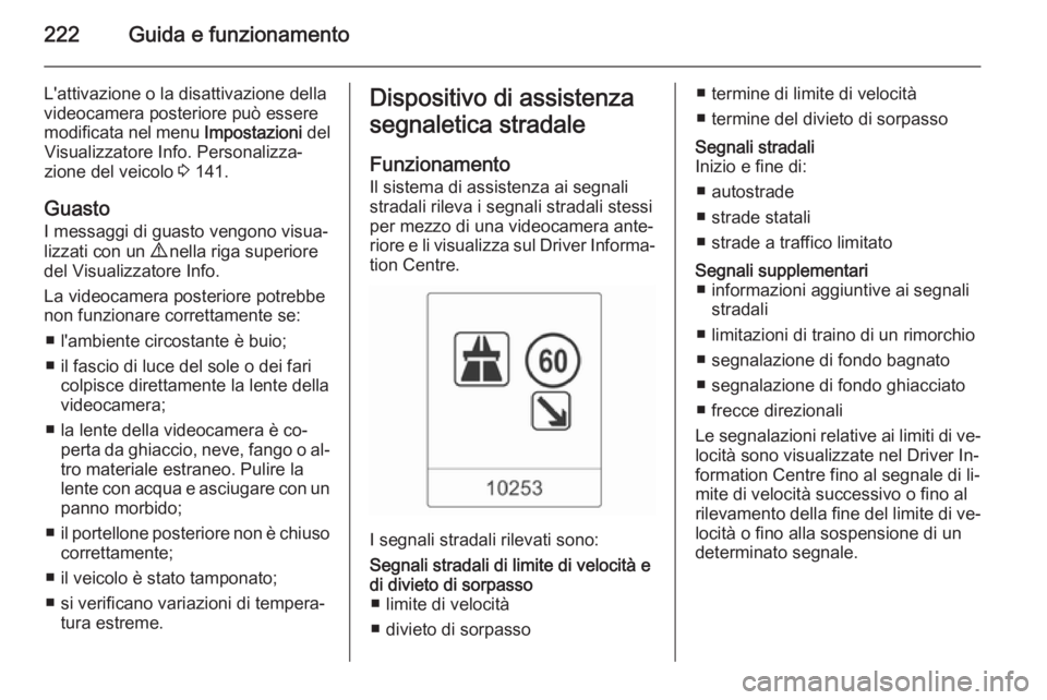 OPEL ASTRA J 2014 Manuale di uso e manutenzione (in Italian) 222Guida e funzionamento
L'attivazione o la disattivazione della
videocamera posteriore può essere
modificata nel menu Impostazioni del
Visualizzatore Info. Personalizza‐
zione del veicolo 3 OPEL ASTRA J 2014 Manuale di uso e manutenzione (in Italian) 222Guida e funzionamento
L'attivazione o la disattivazione della
videocamera posteriore può essere
modificata nel menu Impostazioni del
Visualizzatore Info. Personalizza‐
zione del veicolo 3