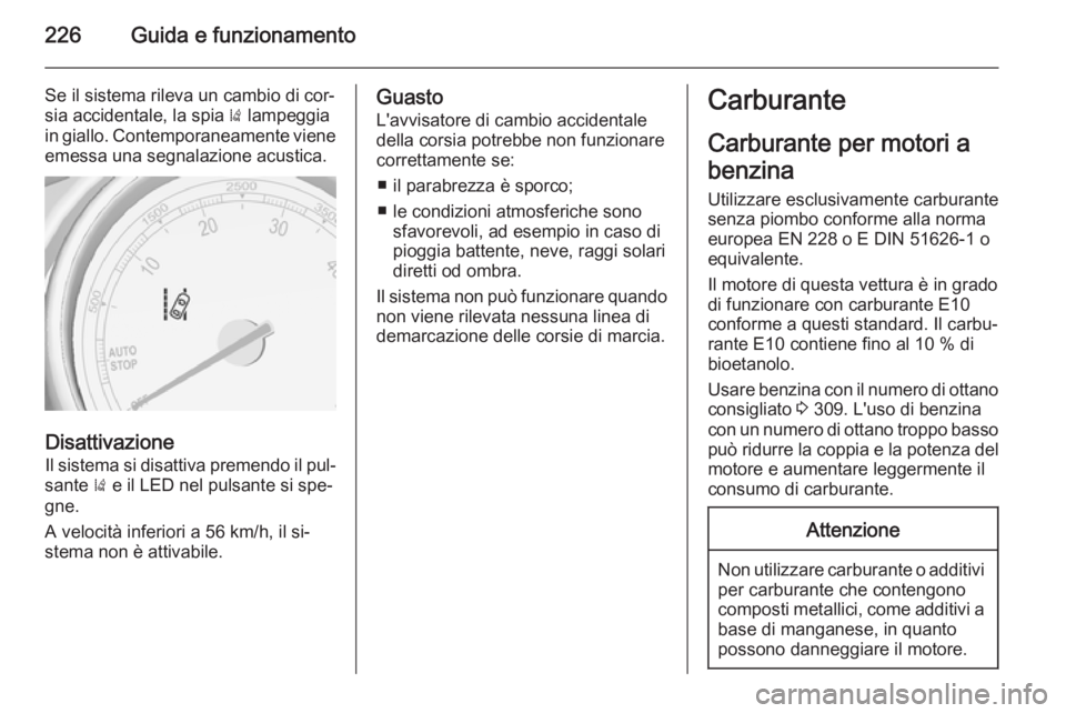 OPEL ASTRA J 2014 Manuale di uso e manutenzione (in Italian) 226Guida e funzionamento
Se il sistema rileva un cambio di cor‐
sia accidentale, la spia ) lampeggia
in giallo. Contemporaneamente viene
emessa una segnalazione acustica.
Disattivazione
Il sistema OPEL ASTRA J 2014 Manuale di uso e manutenzione (in Italian) 226Guida e funzionamento
Se il sistema rileva un cambio di cor‐
sia accidentale, la spia ) lampeggia
in giallo. Contemporaneamente viene
emessa una segnalazione acustica.
Disattivazione
Il sistema