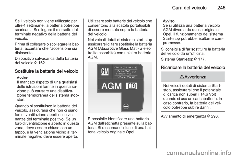 OPEL ASTRA J 2014 Manuale di uso e manutenzione (in Italian) Cura del veicolo245
Se il veicolo non viene utilizzato per
oltre 4 settimane, la batteria potrebbe scaricarsi. Scollegare il morsetto dal
terminale negativo della batteria del
veicolo.
Prima di colleg OPEL ASTRA J 2014 Manuale di uso e manutenzione (in Italian) Cura del veicolo245
Se il veicolo non viene utilizzato per
oltre 4 settimane, la batteria potrebbe scaricarsi. Scollegare il morsetto dal
terminale negativo della batteria del
veicolo.
Prima di colleg