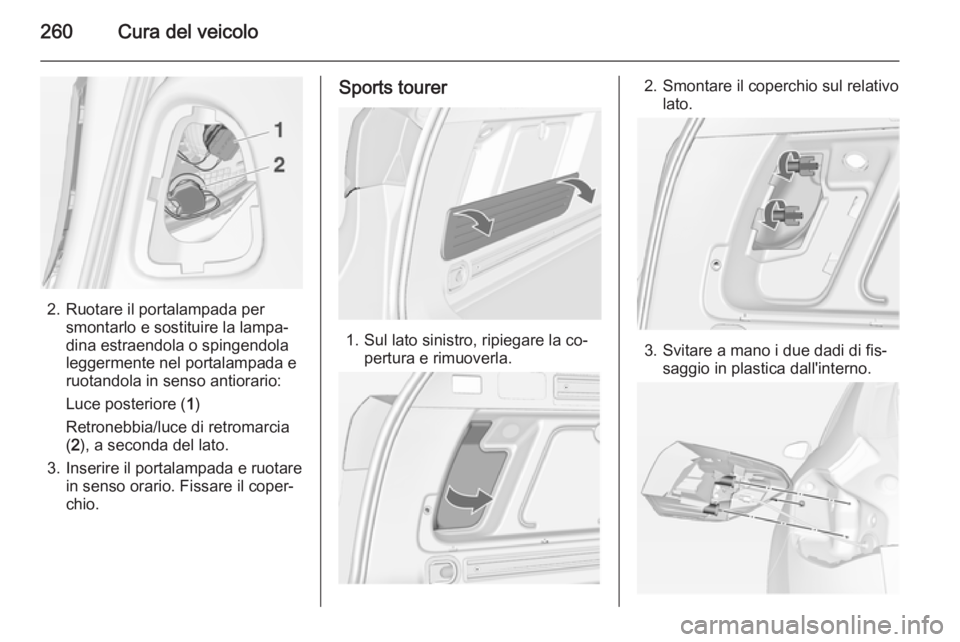 OPEL ASTRA J 2014  Manuale di uso e manutenzione (in Italian) 260Cura del veicolo
2. Ruotare il portalampada persmontarlo e sostituire la lampa‐
dina estraendola o spingendola
leggermente nel portalampada e
ruotandola in senso antiorario:
Luce posteriore ( 1)
