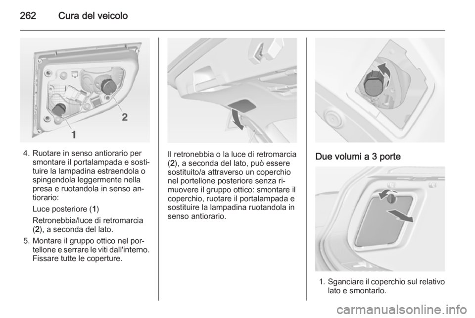 OPEL ASTRA J 2014  Manuale di uso e manutenzione (in Italian) 262Cura del veicolo
4. Ruotare in senso antiorario persmontare il portalampada e sosti‐
tuire la lampadina estraendola o
spingendola leggermente nella
presa e ruotandola in senso an‐
tiorario:
Luc