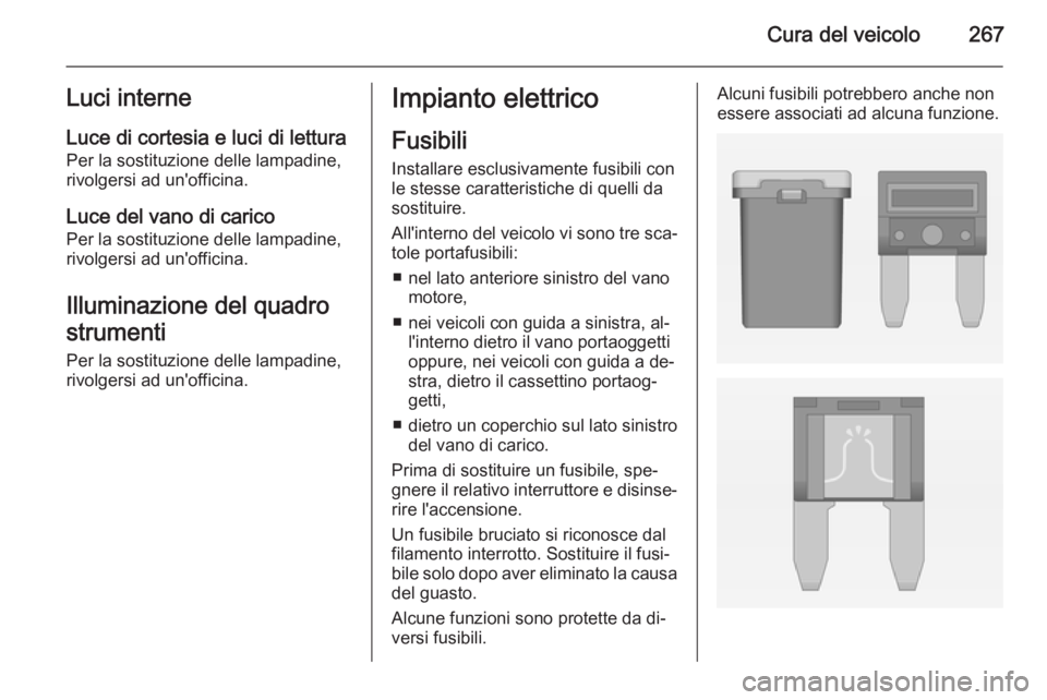 OPEL ASTRA J 2014 Manuale di uso e manutenzione (in Italian) Cura del veicolo267Luci interne
Luce di cortesia e luci di lettura Per la sostituzione delle lampadine,
rivolgersi ad un'officina.
Luce del vano di carico
Per la sostituzione delle lampadine,
rivo OPEL ASTRA J 2014 Manuale di uso e manutenzione (in Italian) Cura del veicolo267Luci interne
Luce di cortesia e luci di lettura Per la sostituzione delle lampadine,
rivolgersi ad un'officina.
Luce del vano di carico
Per la sostituzione delle lampadine,
rivo