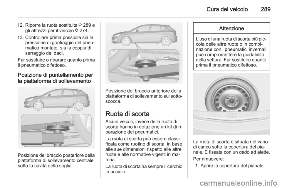 OPEL ASTRA J 2014 Manuale di uso e manutenzione (in Italian) Cura del veicolo289
12.Riporre la ruota sostituita 3 289 e
gli attrezzi per il veicolo 3 274.
13. Controllare prima possibile sia la pressione di gonfiaggio del pneu‐
matico montato, sia la coppia OPEL ASTRA J 2014 Manuale di uso e manutenzione (in Italian) Cura del veicolo289
12.Riporre la ruota sostituita 3 289 e
gli attrezzi per il veicolo 3 274.
13. Controllare prima possibile sia la pressione di gonfiaggio del pneu‐
matico montato, sia la coppia
