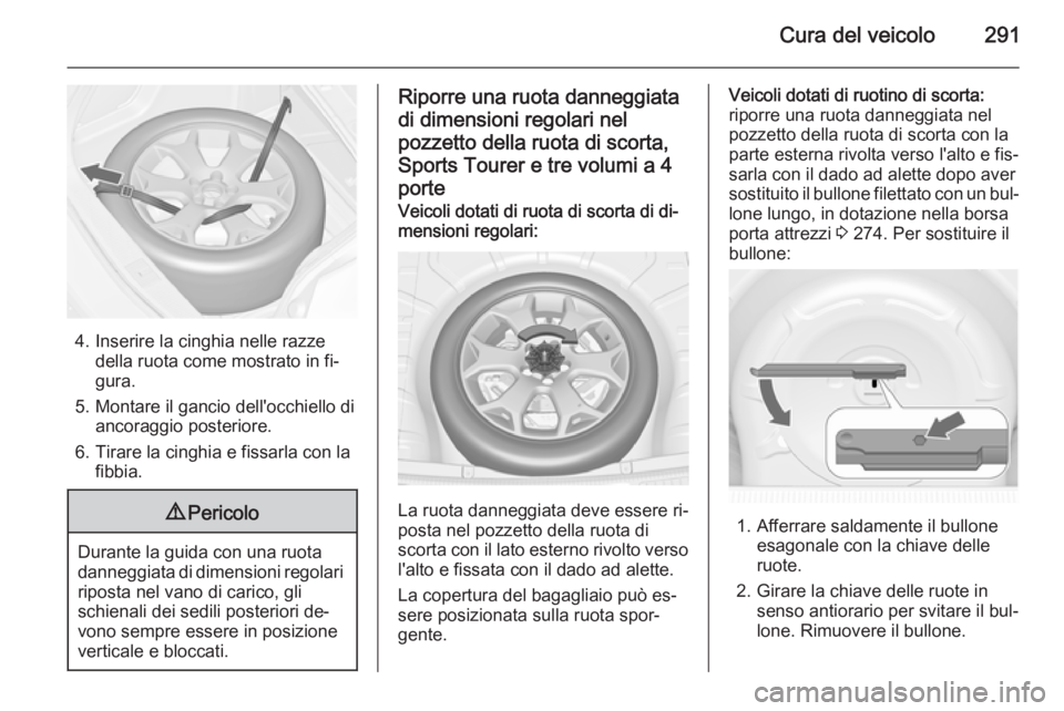OPEL ASTRA J 2014 Manuale di uso e manutenzione (in Italian) Cura del veicolo291
4. Inserire la cinghia nelle razzedella ruota come mostrato in fi‐
gura.
5. Montare il gancio dell'occhiello di ancoraggio posteriore.
6. Tirare la cinghia e fissarla con la OPEL ASTRA J 2014 Manuale di uso e manutenzione (in Italian) Cura del veicolo291
4. Inserire la cinghia nelle razzedella ruota come mostrato in fi‐
gura.
5. Montare il gancio dell'occhiello di ancoraggio posteriore.
6. Tirare la cinghia e fissarla con la